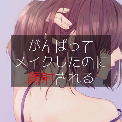 がんばってメイクしたのに顔射される サンプル1ページ目