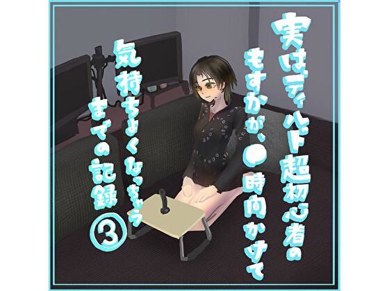 実はディルド超初心者のもすかが、○時間かけて気持ちよくなっちゃうまでの記録3