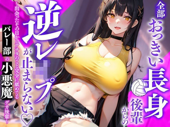 全部おっきい長身後輩からの逆レ◯プが止まらない〜出会ったその日からアナタのこと完全に舐めてるバレー部の小悪魔デカ後輩〜