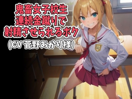 鬼畜女子校生の連続金蹴りで射精させられるボク（CV 菅野あかり様）