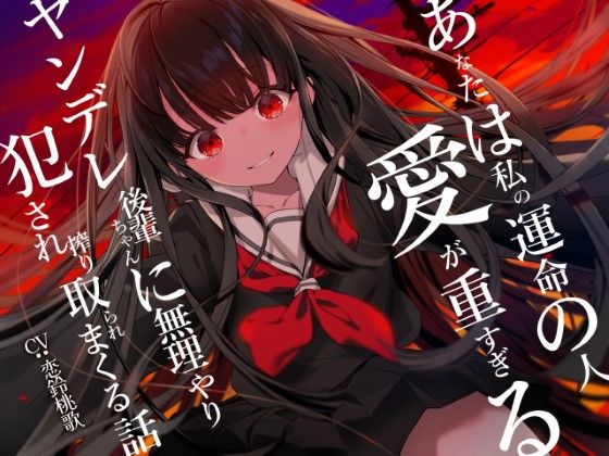 あなたは私の運命の人〜愛が重すぎるヤンデレ後輩ちゃんに無理やり犯●れ搾り取られまくる話〜