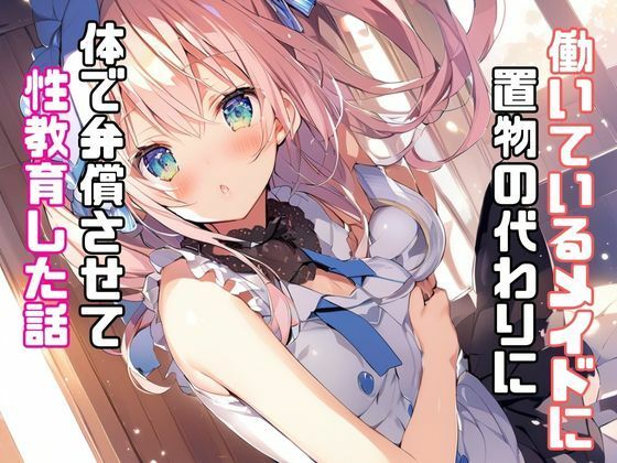 働いているメイドに置物の代わりに体で弁償させて性教育した話 サンプル1ページ目
