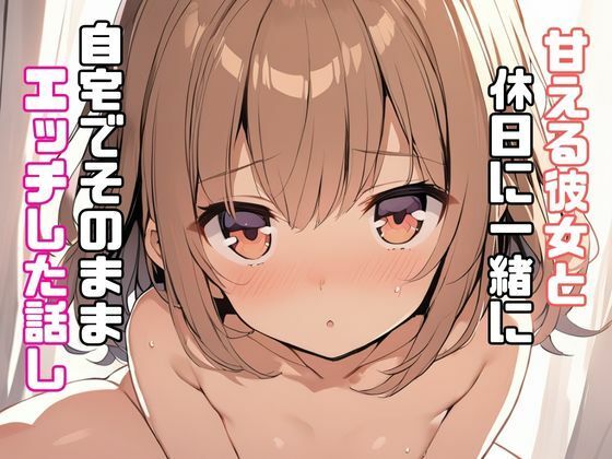 甘える彼女と休日に一緒に自宅でそのままエッチした話し サンプル1ページ目
