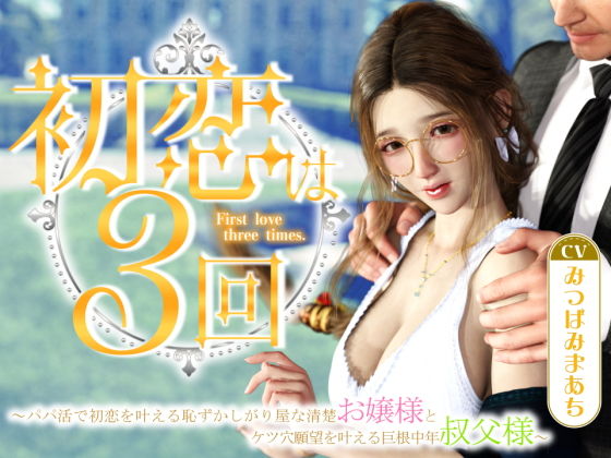 初恋は3回 〜パパ活で初恋を叶える恥ずかしがり屋な清楚お嬢様とケツ穴願望を叶える巨根中年叔父様〜