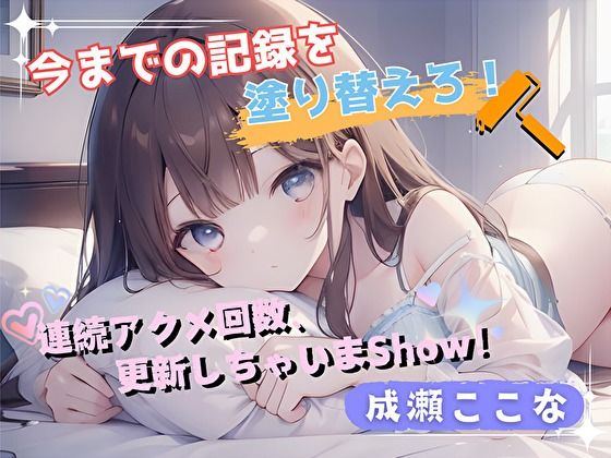 【今までの記録を塗り替えろ！】連続アクメ回数、更新しちゃいまShow！【成瀬ここな】