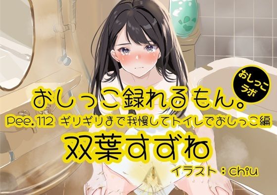 【おしっこ実演】Pee.112双葉すずねのおしっこ録れるもん。〜ギリギリまで我慢してトイレでおしっこ編