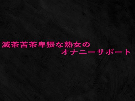 滅茶苦茶卑猥な熟女のオナニーサポート