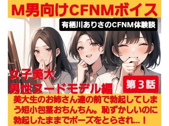 M男向けCFNMボイス  有栖川ありさのCFNM体験談  男性ヌードモデル編  【第3話】  恥ずかしい短小包茎を描かれちゃう童貞君。女子大生のお姉さん達の目の前でチンポが勃起してしまい…！