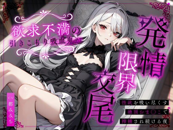 欲求不満の引きこもり吸血鬼が発情限界交尾〜性欲を吸い尽くす絶頂おま◯こで搾精され続ける夜〜
