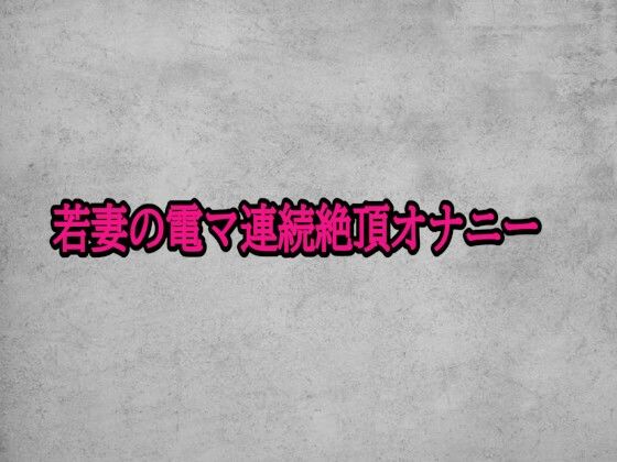 若妻の電マ連続絶頂オナニー