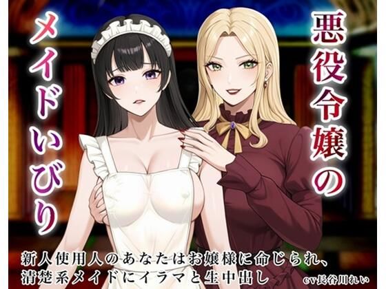 悪役令嬢のメイドいびり【エッチなメイドいびりに、新人使用人のあなたも強●参加！】