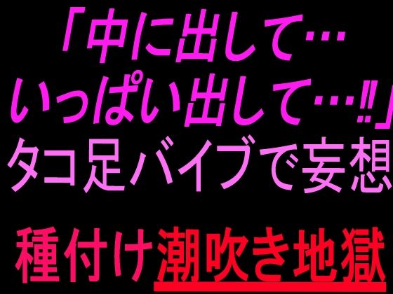 「中に出して…いっぱい出して…！」タコ足バイブで妄想種付け潮吹き地獄
