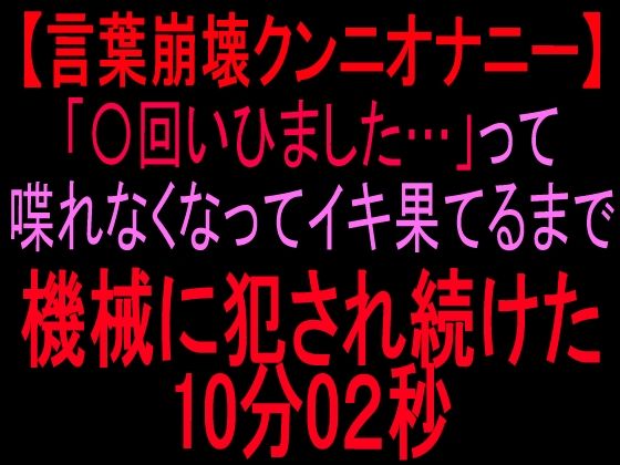 言葉崩壊クンニオナニー「◯回いひまひた…」って喋れなくなってイキ果てるまで機械に犯●れ続けた10分2秒