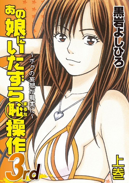 あの娘にいたずら○恥操作3rd〜ボクの妄想が現実に〜 上巻