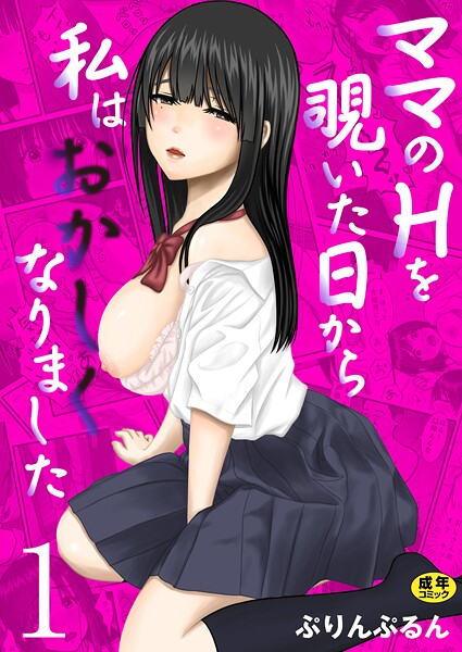 ママのHを覗いた日から 私はおかしくなりました【R18版】 1巻