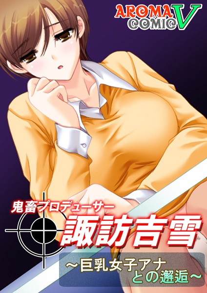 鬼畜プロデューサー諏訪吉雪 〜巨乳女子アナとの邂逅〜