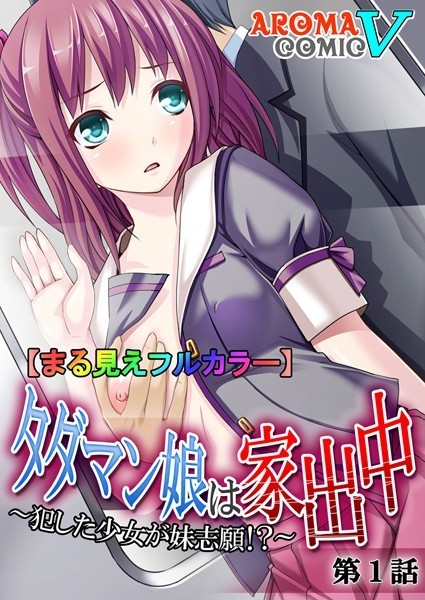 【まる見えフルカラー】タダマン娘は家出中 〜犯した少女が妹志願！？〜 1
