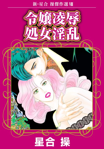 新・星合操傑作選VIII 令嬢凌● 処女淫乱