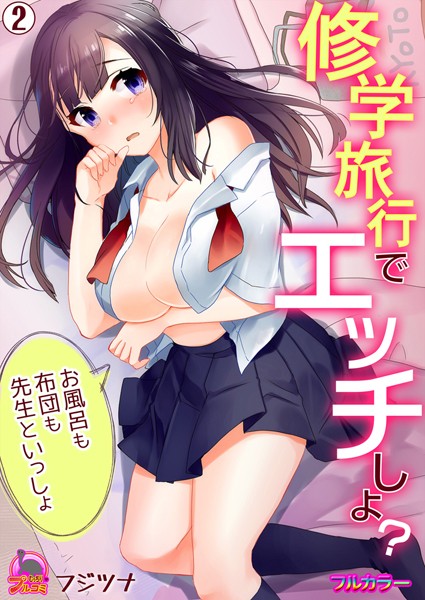 修学旅行でエッチしよ？〜お風呂も布団も先生といっしょ【フルカラー】（単話）