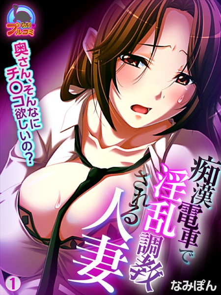 痴●電車で淫乱調教される人妻〜奥さん、そんなにチ○コ欲しいの？〜 （1）
