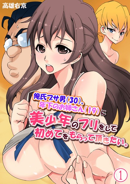 俺氏ブサ男（30）。年下のお姉さん（19）に美少年のフリをして初めてをもらって頂きたい。 第1巻
