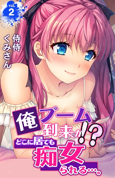 俺ブーム到来か！？ どこに居ても痴女られる…。 第2巻