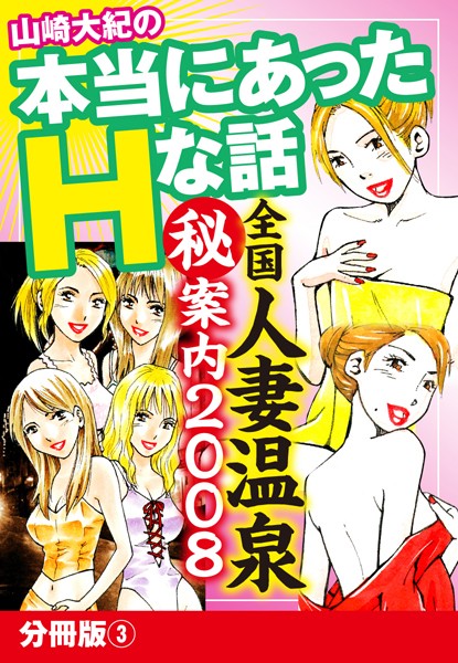 山崎大紀の本当にあったHな話 全国人妻温泉（秘）案内2008 分冊版 3