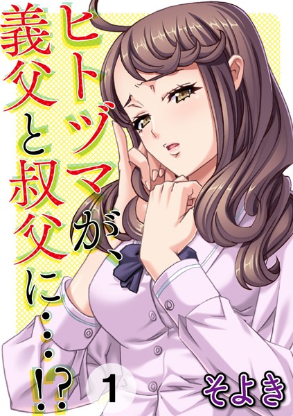 ヒトヅマが、義父と叔父に…！？ 第一話