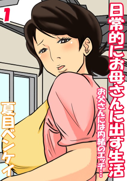 日常的にお母さんに出す生活-お父さんには内緒のエッチ…- （1）
