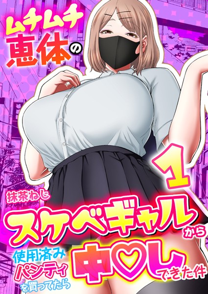 ムチムチ恵体のスケベギャルから使用済みパンティを買ってたら中〇しできた件 1巻