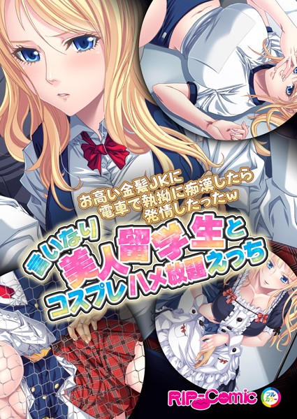 お高い金髪JKに電車で執拗に痴●したら発情したったw 言いなり美人留学生とコスプレ ハメ放題えっち フルカラーコミック版（単話）