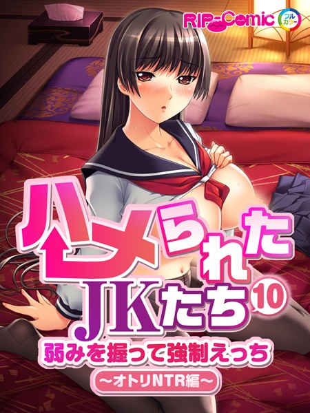 ハメられたJKたち （10） 弱みを握って強●えっち〜オトリNTR編〜 フルカラーコミック版