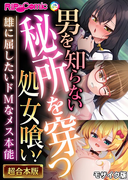 男を知らない秘所を穿つ処女喰い！ 〜雄に屈したいドMなメス本能〜【超合本シリーズ】 モザイク版