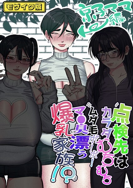 点検先はカラダむちむちムダ毛ボーボー、マ●臭漂う爆乳家族！？ モザイク版（単話）