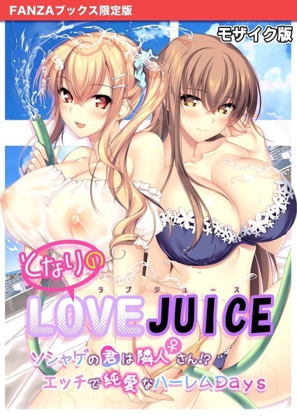 となりのLOVE JUICE 〜ソシャゲの君は隣人♀さん！？エッチで純愛なハーレムDays〜 モザイク版 【FANZAブックス限定版】
