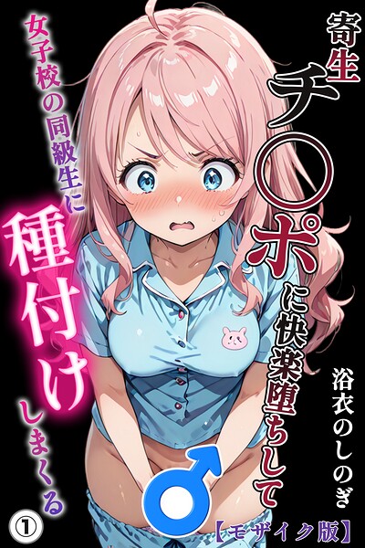 寄生チ〇ポに快楽堕ちして女子校の同級生に種付けしまくる（1）（単話）【モザイク版】