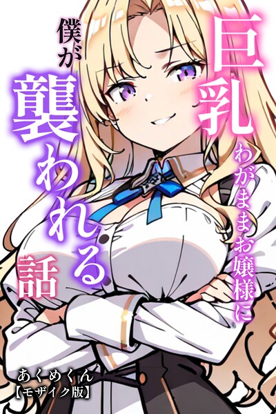 巨乳わがままお嬢様に僕が襲われる話【モザイク版】（単話）