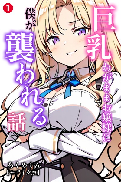 巨乳わがままお嬢様に僕が襲われる話（1）（単話）【モザイク版】