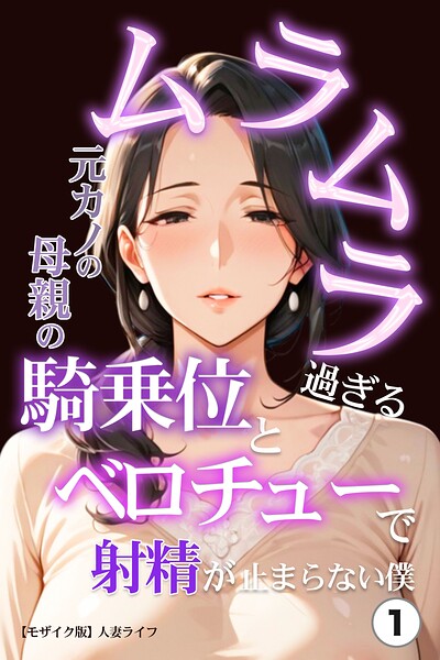 ムラムラ過ぎる元カノの母親の騎乗位とベロチューで射精が止まらない僕（1）（単話）【モザイク版】