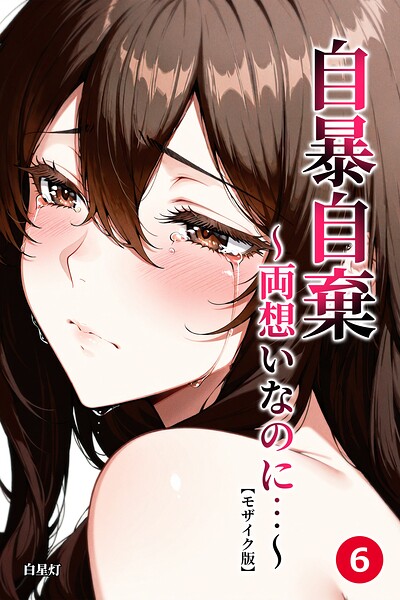 自暴自棄〜両想いなのに…〜（6）（単話）【モザイク版】