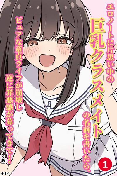 エロノートに片思い中の巨乳クラスメイトの名前を書いたら、ピュアな童貞ライフが崩壊し逆に罪悪感が募ってきて...（1）（単話）【モザイク版】